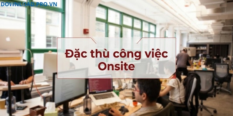 Đặc thù công việc Onsite